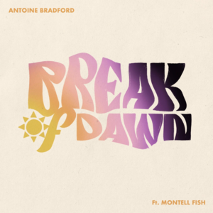 Break of Dawn - Antoine Bradford (Ft. Montell Fish)