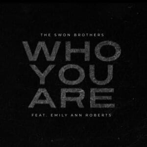 Who You Are - The Swon Brothers (Ft. Emily Ann Roberts)