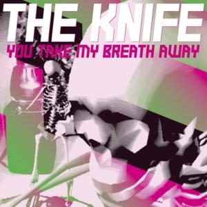 You Take My Breath Away - The Knife (Ft. Jenny Wilson)