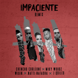 Impaciente (Remix) - Chencho Corleone, Natti Natasha & Justin Quiles (Ft. Miky Woodz & Wisin)