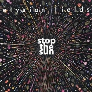 Stop The Sun - Elysian Fields