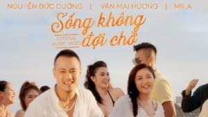 Sống Không Đợi Chờ - Văn Mai Hương (Ft. MR.A & Nguyễn Đức Cường)