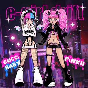 E-Girl Drift - PiNKII & Gucci Baby