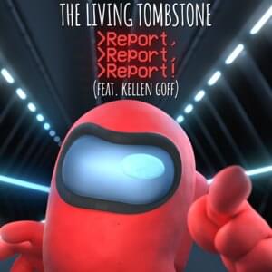 Report, Report, Report! - The Living Tombstone (Ft. Kellen Goff)