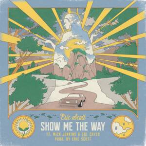 Show me the way - Eric Scott (Ft. Mick Jenkins & Sol ChYld)