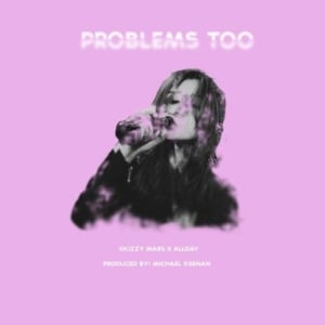 Problems Too - Skizzy Mars (Ft. Allday)