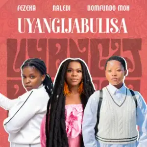 Uyangijabulisa - Fezeka Dlamini, Nomfundo Moh & Naledi Aphiwe