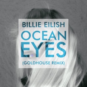 ​ocean eyes (GOLDHOUSE Remix) - Billie Eilish