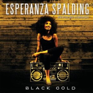 Black Gold - Esperanza Spalding (Ft. Algebra Blessett)