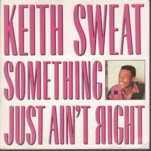 Something Just Ain’t Right - Keith Sweat