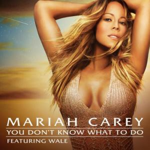 You Don’t Know What to Do - Mariah Carey (Ft. Wale)