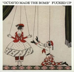 Octavio Made the Bomb - Fucked Up