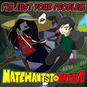 I’m Just Your Problem (From ”Adventure Time”) - NateWantsToBattle