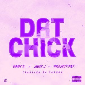 Dat Chick - Baby E (Ft. Juicy J & Project Pat)