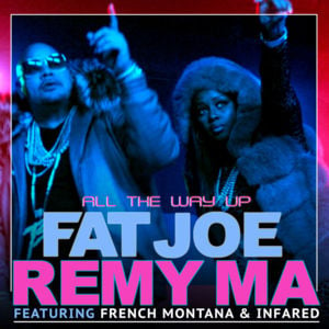 All the Way Up - Fat Joe & Remy Ma (Ft. French Montana & Infared)