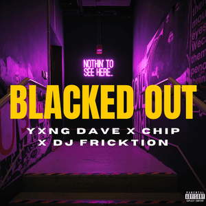 Blacked Out - Yxng Dave, Chip & DJ Fricktion