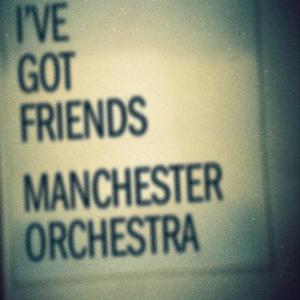 I’ve Got Friends - Manchester Orchestra