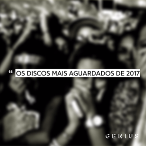 Os Discos Mais Aguardados de 2017 - Lyrxo Brasil