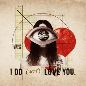 I DO NOT LOVE YOU. - キタニタツヤ (Tatsuya Kitani)