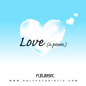 Love (A Poem) - Futuristic