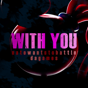 With You - NateWantsToBattle (Ft. DAGames)