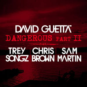 Dangerous, Pt. 2 - David Guetta (Ft. Chris Brown, Sam Martin & Trey Songz)