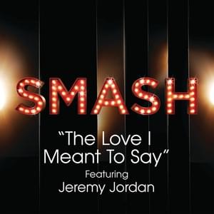 The Love I Meant To Say (SMASH Cast Version) - SMASH Cast (Ft. Jeremy Jordan)