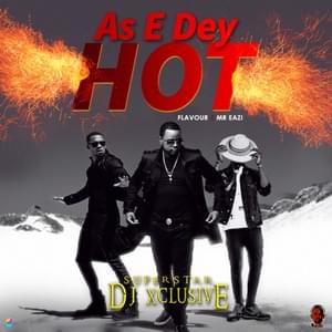 As E Dey Hot - DJ Xclusive (Ft. Flavour & Mr Eazi)