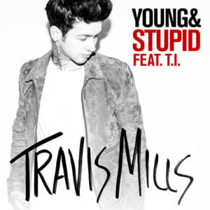 Young & Stupid - Travis Mills (Ft. T.I.)