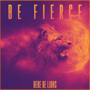 Be Fierce - Here Be Lions (Ft. Dustin Smith)