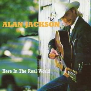 Here in the Real World - Alan Jackson