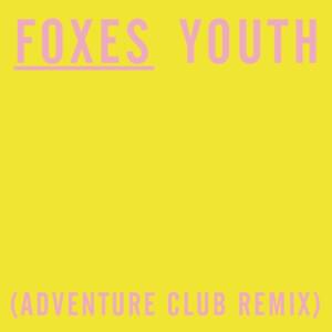 Youth (Adventure Club Remix) - Foxes