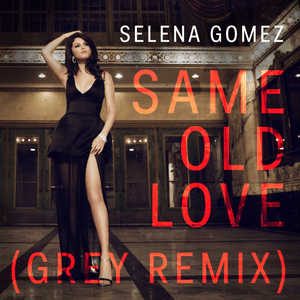 Same Old Love (Grey Remix) - Selena Gomez