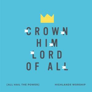 Crown Him Lord of All (All Hail the Power) - Highlands Worship