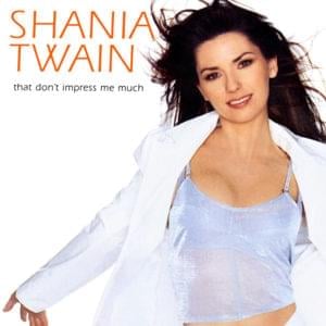 That Don’t Impress Me Much - Shania Twain