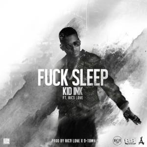 Fuck Sleep - Kid Ink (Ft. Rico Love)