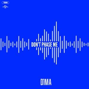 DON’T PHASE ME - D1MA