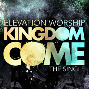 Kingdom Come - Elevation Worship