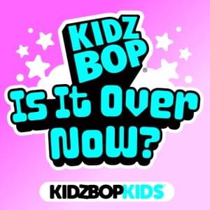 Is It Over Now? - KIDZ BOP Kids