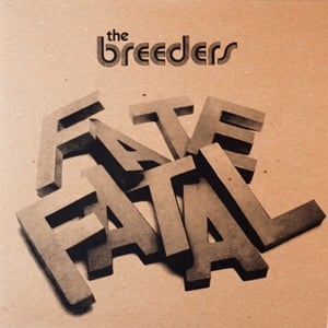 Fate to Fatal - The Breeders