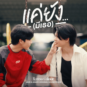 แค่ยัง...(มีเธอ) (Just Having You) - Tattoo Colour