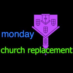 ​monday church replacement - Bill Wurtz