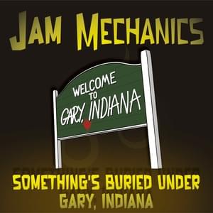 Something’s Buried Under Gary, Indiana - Jam Mechanics (Ft. The Narcissist Cookbook)