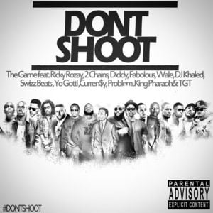 Don’t Shoot - The Game (Ft. 2 Chainz, Curren$y, Diddy, DJ Khaled, Fabolous, JasonMartin, King Pharaoh, Rick Ross, Swizz Beatz, TGT, Wale & Yo Gotti)