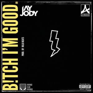 B!TCH I’M GOOD - Jay Jody (Ft. A-Reece)