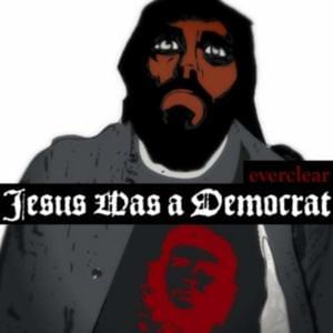 Jesus Was A Democrat - Everclear