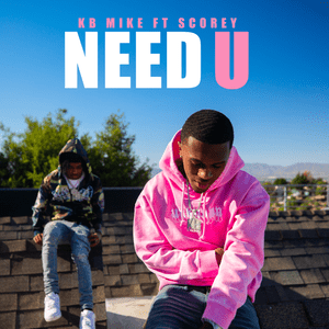 Need U - KB Mike (Ft. Scorey)