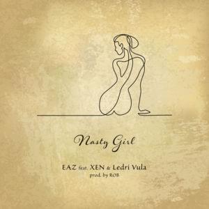 Nasty Girl - EAZ (Ft. Ledri Vula & Xen)