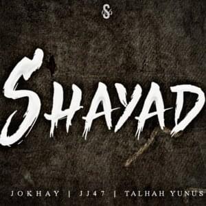 Shayad - Jokhay (Ft. JJ47 & Talhah Yunus)