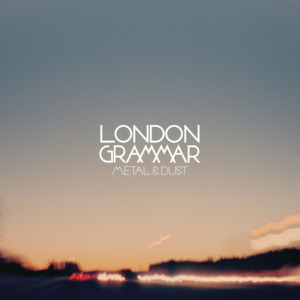 Metal & Dust - London Grammar